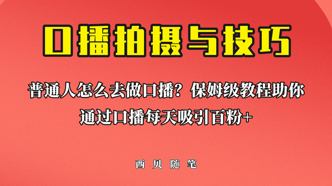 （6528期）普通人怎么做口播？保姆级教程助你通过口播日引百粉！