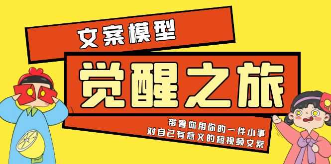 （5876期）《觉醒·之旅》文案模型 带着你用你的一件小事 对自己有意义的短视频文案