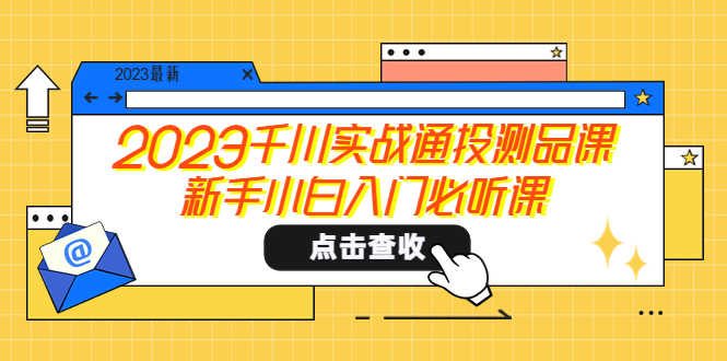 （5623期）2023千川实战通投测品课，新手小白入门必听课