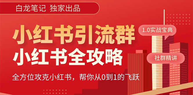 （5595期）【白龙笔记】价值980元的《小红书运营和引流课》，日引100高质量粉