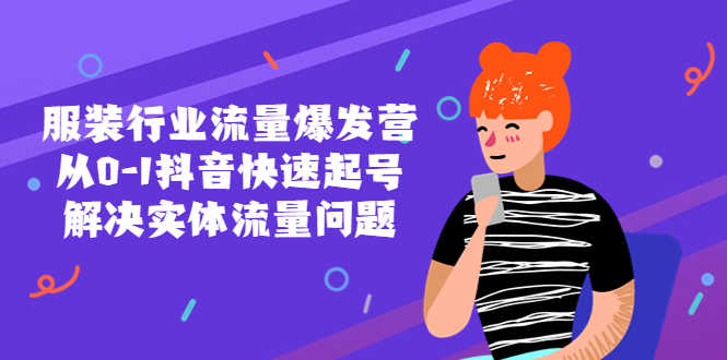 （5477期）服装行业流量爆发营，从0-1抖音快速起号/解决实体流量问题！