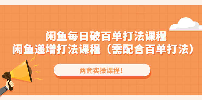 （4729期）闲鱼每日破百单打法实操课程+闲鱼递增打法课程（需配合百单打法）