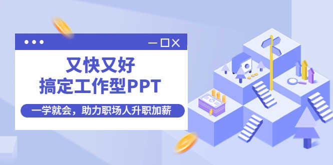 （4365期）又快又好搞定工作型PPT，一学就会，助力职场人升职加薪