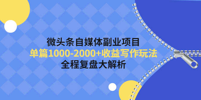 （4235期）微头条自媒体副业项目，单篇1000-2000+收益写作玩法，全程复盘大解析！