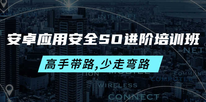安卓应用安全SO进阶培训班：高手带路,少走弯路-价值999元
