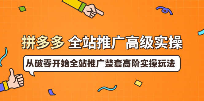（3605期）拼多多全站推广高级实操：从破零开始全站推广整套高阶实操玩法