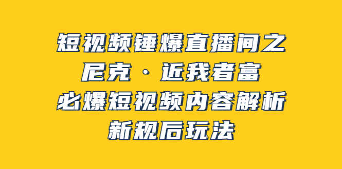 （3503期）短视频锤爆直播间之：尼克·近我者富，必爆短视频内容解析，新规后玩法