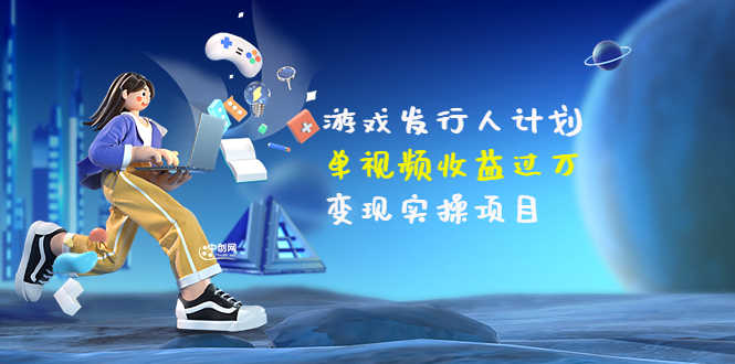 （3332期）彬哥·游戏发行人计划：单视频收益过万，变现实操项目（34节视频课）