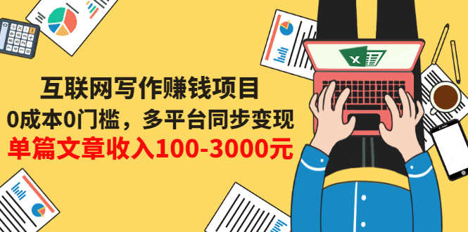 （3018期）互联网写作赚钱项目：0成本0门槛，多平台同步变现，单篇文章收入100-3000元
