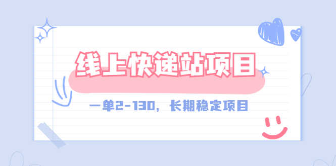 （2944期）【外面收费998元】线上快递站，一单2-130，长期稳定项目（附渠道）