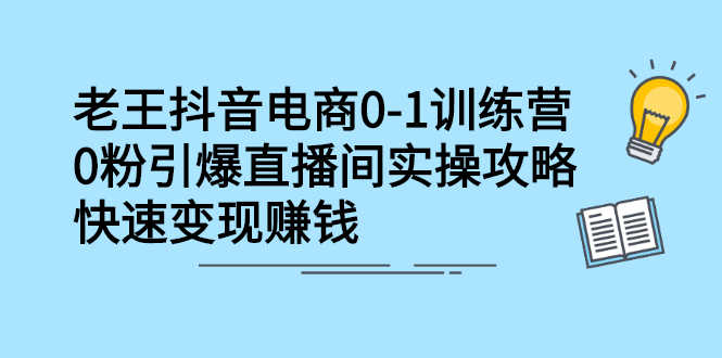 （2268期）抖音电商0-1训练营，0粉引爆直播间实操攻略，快速变现赚钱