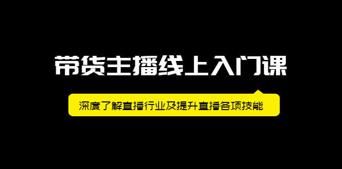 （2092期）带货主播线上入门课，深度了解直播行业及提升直播各项技能