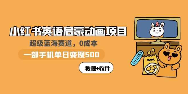 （5989期）小红书英语启蒙动画项目：蓝海赛道 0成本，一部手机日入500+（教程+资源）