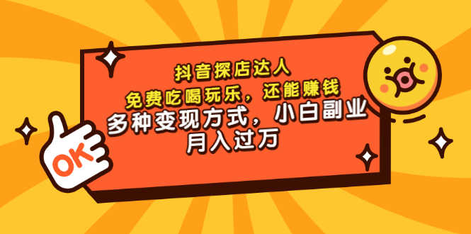 （3110期）抖音探店达人，免费吃喝玩乐，还能赚钱，多种变现方式，小白副业月入过万