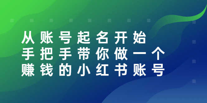 从账号起名开始：手把手带你做一个赚钱的小红书账号