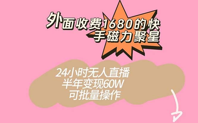 （7456期）外面收费1680的快手磁力聚星项目，24小时无人直播 半年变现60W，可批量操作
