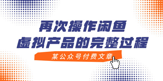 （7699期）某公众号付费文章，再次操作闲鱼虚拟产品的完整过程