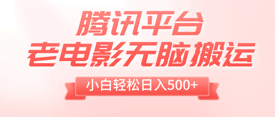（8229期）腾讯平台老电影无脑搬运，小白轻松日入500+（附1T电影资源）