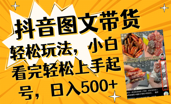 （8287期）抖音图文带货轻松玩法，小白看完轻松上手起号，日入500+