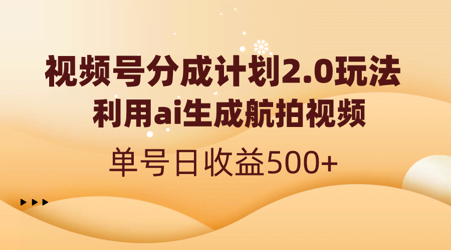 （8591期）视频号分成计划2.0，利用ai生成航拍视频，单号日收益500+