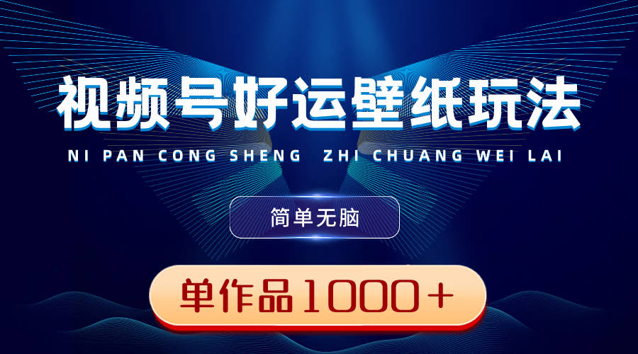 （8691期）视频号好运壁纸玩法，简单无脑 ，发一个爆一个，单作品收益1000＋