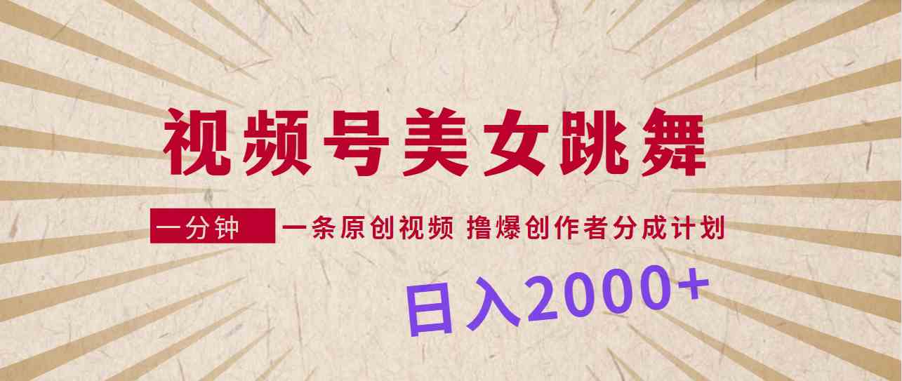 （9272期）视频号，美女跳舞，一分钟一条原创视频，撸爆创作者分成计划，日入2000+