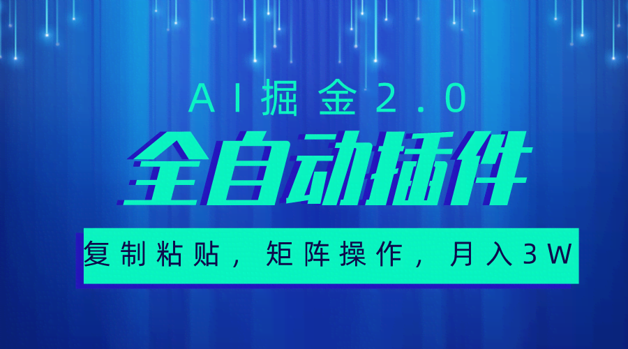 （10489期）超级全自动插件，AI掘金2.0，粘贴复制，矩阵操作，月入3W+