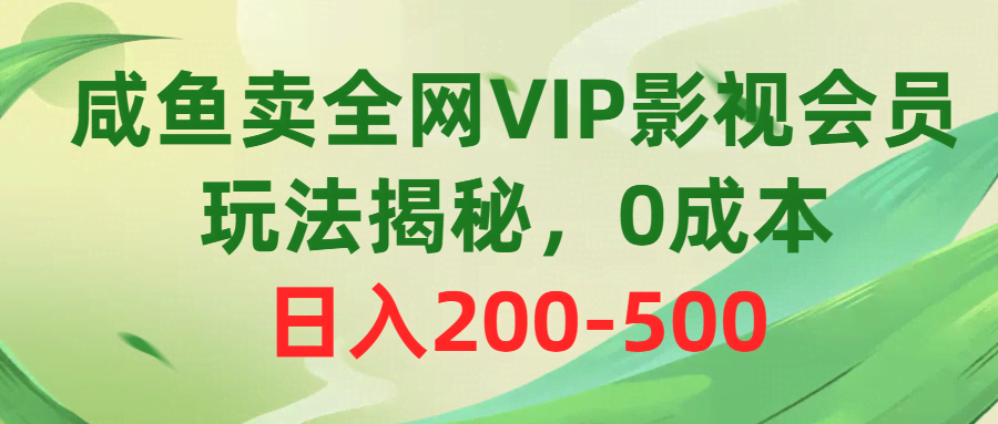 （10517期）咸鱼卖全网VIP影视会员，玩法揭秘，0成本日入200-500