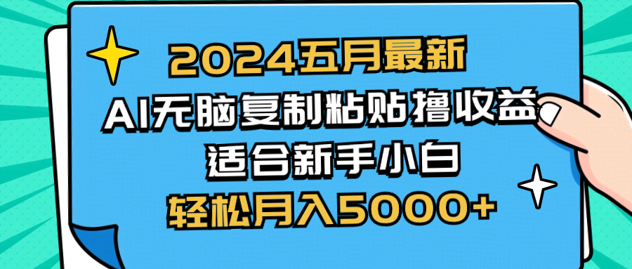 （10578期）2024五月最新AI撸收益玩法 无脑复制粘贴 新手小白也能操作 轻松月入5000+