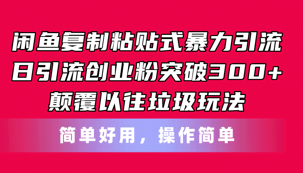 （11119期）闲鱼复制粘贴式暴力引流，日引流突破300+，颠覆以往垃圾玩法，简单好用
