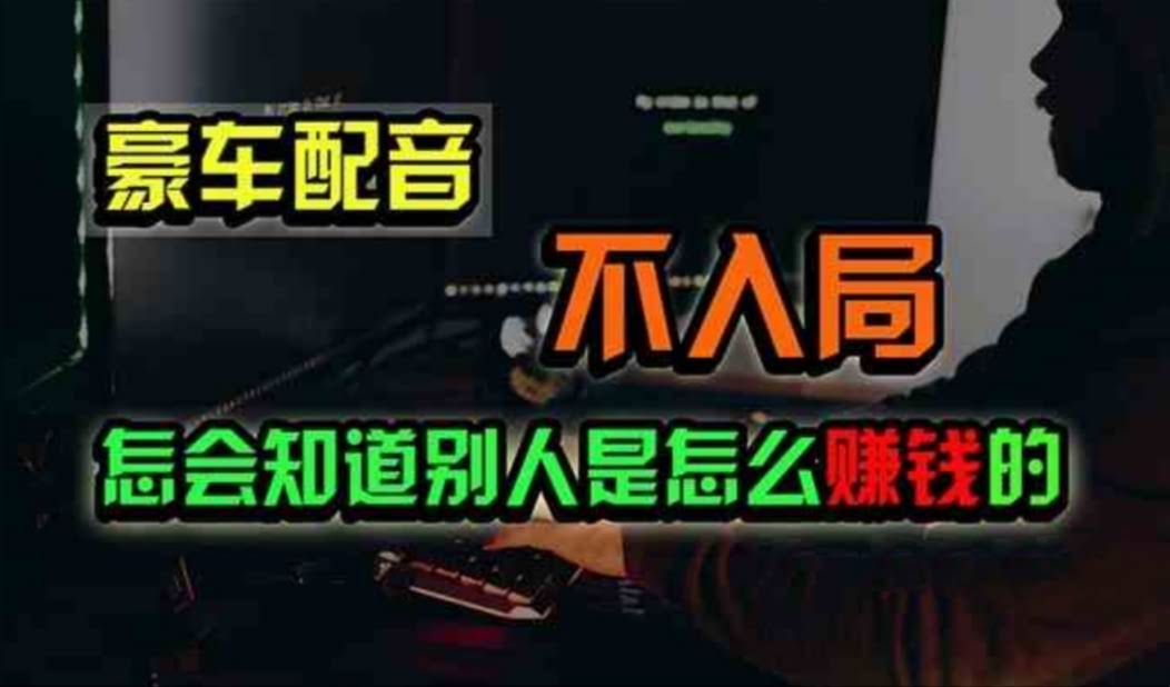 （11291期）豪车配音，一个惊掉下巴，闷声发财的小生意，日赚500+