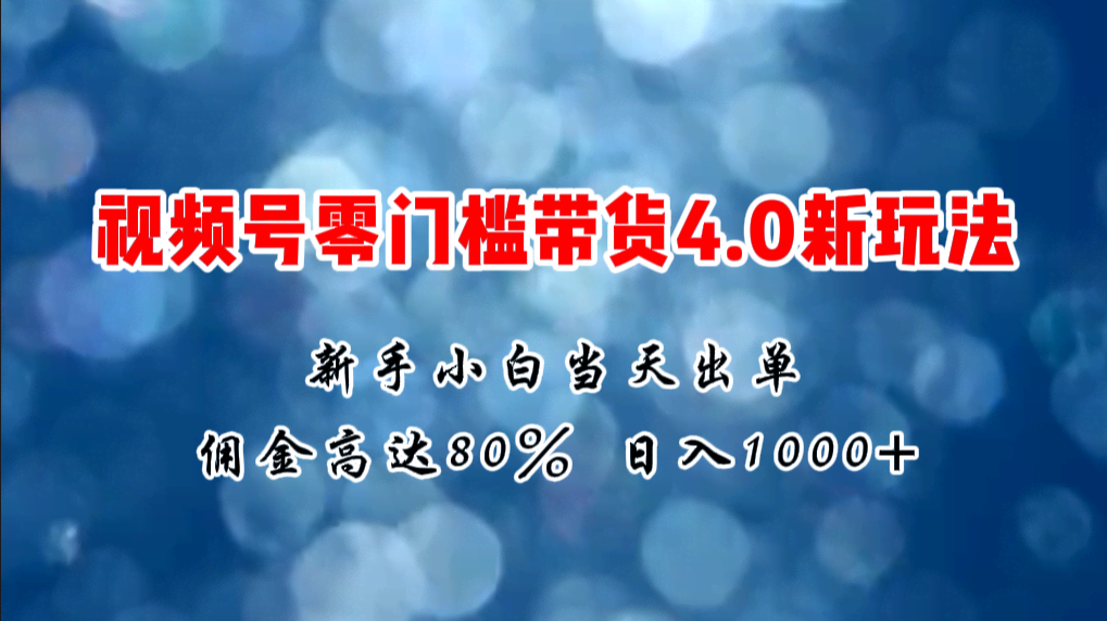 （11358期）微信视频号零门槛带货4.0新玩法，新手小白当天见收益，日入1000+