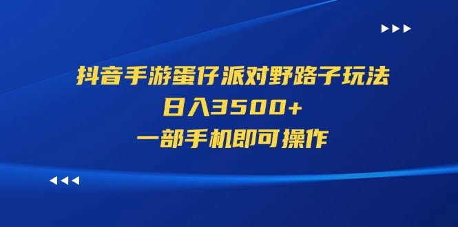 （11539期）抖音手游蛋仔派对野路子玩法，日入3500+，一部手机即可操作