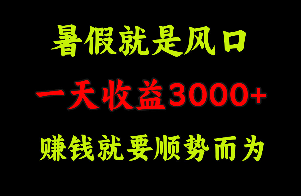（11670期）一天收益3000+ 赚钱就是顺势而为，暑假就是风口