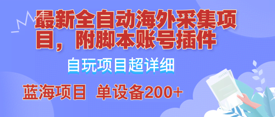 （12646期）全自动海外采集项目，带脚本账号插件教学，号称单日200+