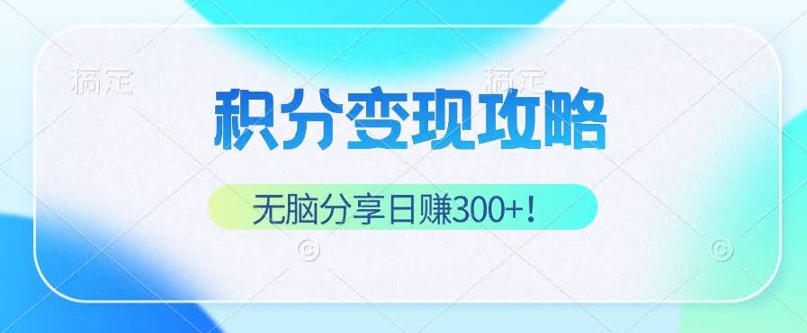 （12781期）积分变现攻略 带你实现稳健睡后收入，只需无脑分享日赚300+