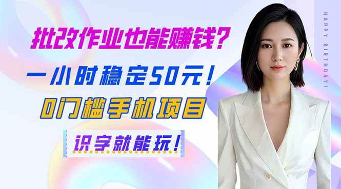 （14188期）批改作业也能赚钱？一小时稳定50元！0门槛手机项目，识字就能玩！