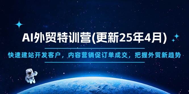 （14455期）AI外贸特训营(更新25年4月)，快速建站开发客户，内容营销促订单成交，…