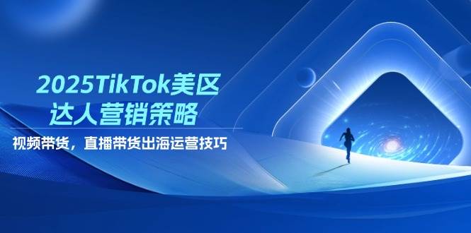 （14521期）2025TikTok美区达人营销策略，视频带货，直播带货，出海运营技巧