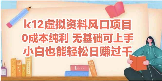 （14810期）k12虚拟资料风口项目，小白也能轻松日赚四位数
