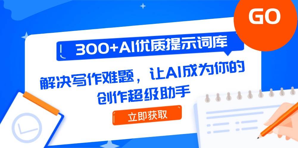 （14968期）300+AI优质提示词库，解决写作难题，让AI成为你的创作超级助手