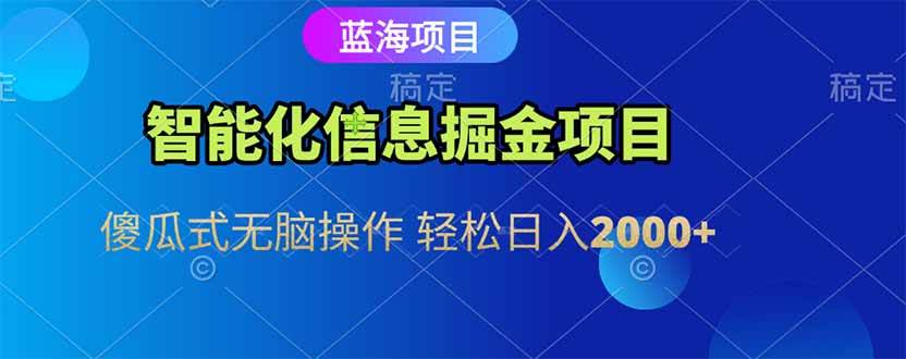 （15119期）智能化信息蓝海掘金项目 傻瓜式无脑操作 轻松日入2000+