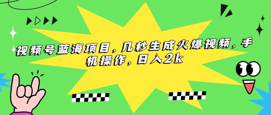 （15320期）视频号蓝海项目，几秒生成火爆视频，手机操作，日入2k