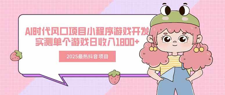 （15442期）2025最热抖音项目 Ai时代风口项目小程序游戏开发 实测单个游戏日收入1800+