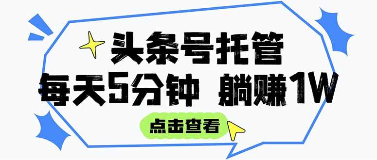（15453期）【头条号托管 】我提供视频和文章，你每天5分钟发布，月入3000-5000+，…