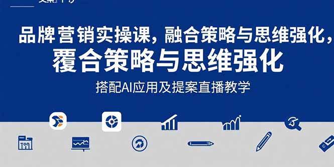 （15498期）2025品牌营销实战课：覆盖文案设计写方案，搭配AI应用及提案直播教学