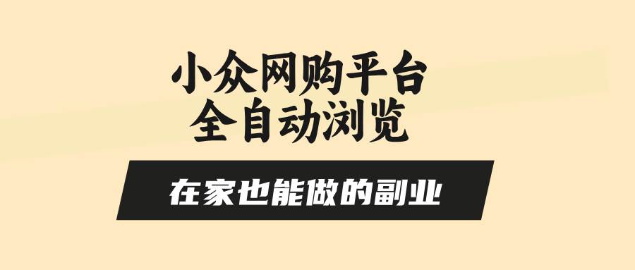 （15715期）小众网购平台全自动浏览，在家也能做的副业，无需人工，零风控，每天4…
