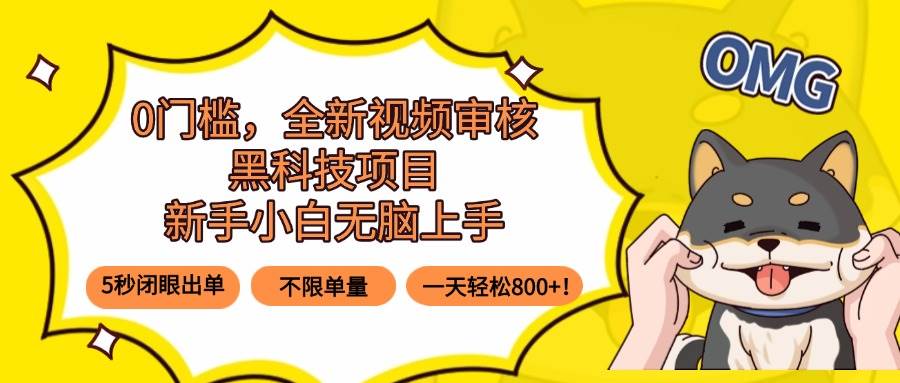 （15851期）0门槛，全新视频审核黑科技项目，新手小白无脑上手5秒闭眼出单，不限单…