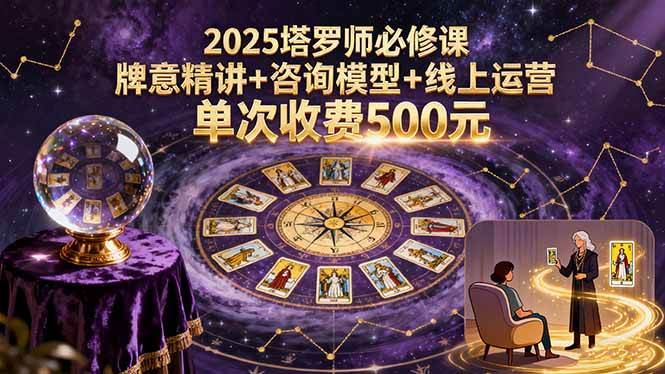 （15997期）2025塔罗师必修课，牌意精讲+咨询模型+线上运营，单次收费500元