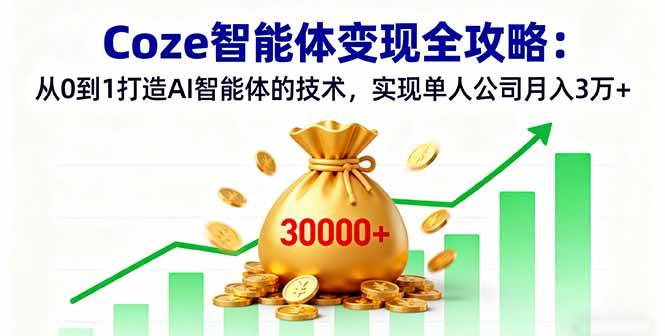 （16116期）Coze智能体变现全攻略：从0到1打造AI智能体的技术，实现单人公司月入3万+